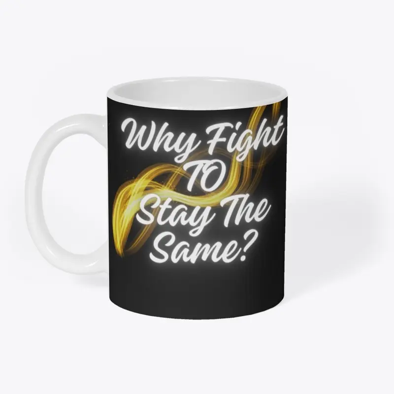 Why Fight To Stay The Same?